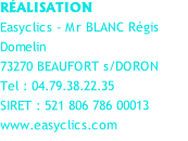 RÉALISATION Easyclics - Mr BLANC Régis Domelin 73270 BEAUFORT s/DORON Tel : 04.79.38.22.35 SIRET : 521 806 786 00013 www.easyclics.com